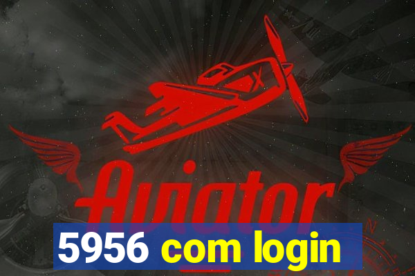 5956 com login